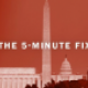 The 5-Minute Fix