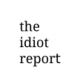 The Idiot Report