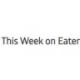 This Week on Eater