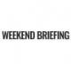 Weekend Briefing