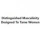 Distinguished Masculinity Designed To Tame Women