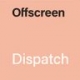 OFFSCREEN DISPATCH