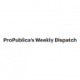 ProPublica’s Weekly Dispatch