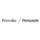 Provoke / Persuade