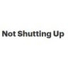 Not Shutting Up