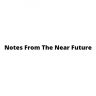 Notes From The Near Future
