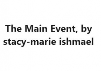 The Main Event, by stacy marie ishmael