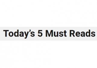 Today’s 5 Must Reads