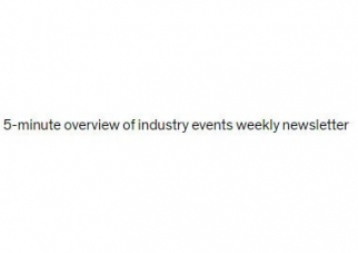 5 minute overview of industry events weekly newsletter