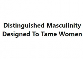 Distinguished Masculinity Designed To Tame Women