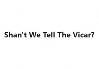 Shan't We Tell The Vicar?