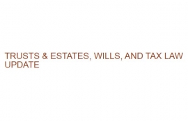 TRUSTS & ESTATES, WILLS, AND TAX LAW UPDATE