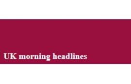 UK morning headlines