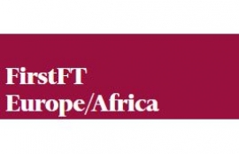 FirstFT Europe/Africa