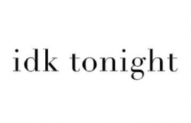 idk tonight