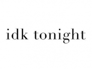 idk tonight